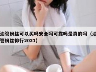 油管粉丝可以买吗安全吗可靠吗是真的吗（油管粉丝排行2021）