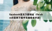 facebook官方下载地址（facebook官网下载中文版安卓手游）