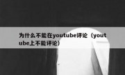 为什么不能在youtube评论（youtube上不能评论）