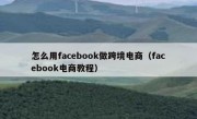 怎么用facebook做跨境电商（facebook电商教程）