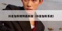 抖音加粉规则最新版（抖音加粉系统）