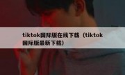 tiktok国际版在线下载（tiktok国际版最新下载）