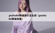 youtube频道简介怎么改（youtube频道设置）