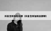 抖音怎样加粉丝群（抖音怎样加粉丝群聊）