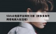 tiktok电商平台如何注册（拼多多海外跨境电商入驻流程）