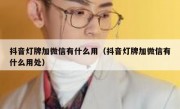 抖音灯牌加微信有什么用（抖音灯牌加微信有什么用处）