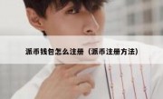 派币钱包怎么注册（派币注册方法）
