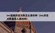 ins视频浏览次数怎么算的啊（ins浏览次数是按人算的吗）