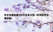 快手买播放量500平台多少钱（花钱买快手播放量）