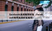 facebook关闭推荐好友（facebook如何关闭好友推荐）