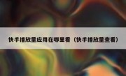 快手播放量应用在哪里看（快手播放量查看）