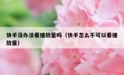 快手没办法看播放量吗（快手怎么不可以看播放量）