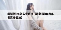 最新版ins怎么看直播（最新版ins怎么看直播回放）