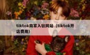 tiktok商家入驻网站（tiktok开店费用）