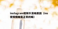 instagram视频不清晰原因（ins视频模糊是正常的嘛）