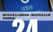 国外的抖音怎么刷新视频（国外的抖音怎么刷新视频教程）