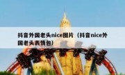 抖音外国老头nice图片（抖音nice外国老头表情包）