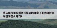 重庆限行被拍到怎样处罚的规定（重庆限行区域违法怎么处罚）