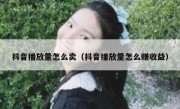 抖音播放量怎么卖（抖音播放量怎么赚收益）