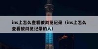 ins上怎么查看被浏览记录（ins上怎么查看被浏览记录的人）
