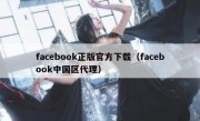 facebook正版官方下载（facebook中国区代理）