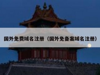国外免费域名注册（国外免备案域名注册）