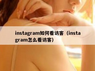 instagram如何看访客（instagram怎么看访客）