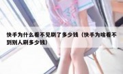 快手为什么看不见刷了多少钱（快手为啥看不到别人刷多少钱）