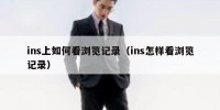 ins上如何看浏览记录（ins怎样看浏览记录）