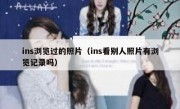 ins浏览过的照片（ins看别人照片有浏览记录吗）