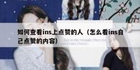 如何查看ins上点赞的人（怎么看ins自己点赞的内容）