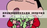 派币还能登录吗现在怎么登录（派币能不能交易）