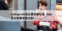 instagram怎么看访客记录（ins怎么查看访客记录）