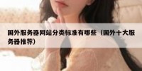 国外服务器网站分类标准有哪些（国外十大服务器推荐）