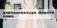 重庆限号规定外地车可以走吗（重庆限号不限外地牌吗）