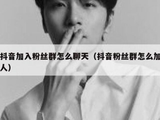 抖音加入粉丝群怎么聊天（抖音粉丝群怎么加人）