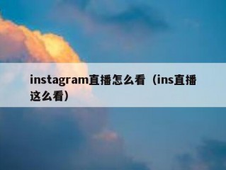 instagram直播怎么看（ins直播这么看）