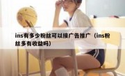 ins有多少粉丝可以接广告推广（ins粉丝多有收益吗）