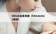 tiktok未来发展（tiktok2021现状）