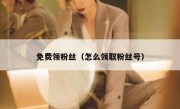 免费领粉丝（怎么领取粉丝号）