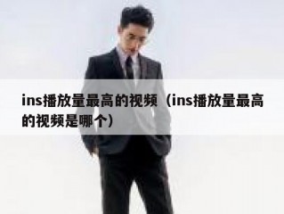 ins播放量最高的视频（ins播放量最高的视频是哪个）