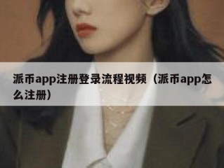 派币app注册登录流程视频（派币app怎么注册）
