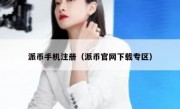 派币手机注册（派币官网下载专区）