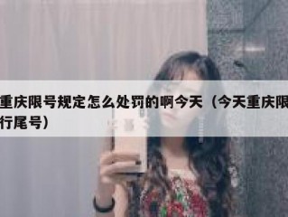 重庆限号规定怎么处罚的啊今天（今天重庆限行尾号）