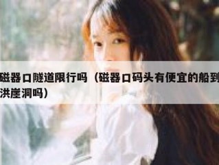 磁器口隧道限行吗（磁器口码头有便宜的船到洪崖洞吗）