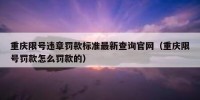 重庆限号违章罚款标准最新查询官网（重庆限号罚款怎么罚款的）