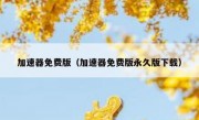 加速器免费版（加速器免费版永久版下载）