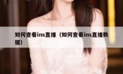 如何查看ins直播（如何查看ins直播数据）