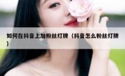 如何在抖音上加粉丝灯牌（抖音怎么粉丝灯牌）
