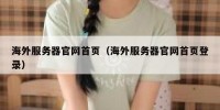 海外服务器官网首页（海外服务器官网首页登录）